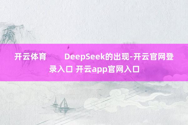 开云体育        DeepSeek的出现-开云官网登录入口 开云app官网入口
