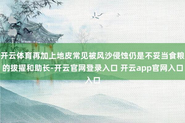 开云体育再加上地皮常见被风沙侵蚀仍是不妥当食粮的拔擢和助长-开云官网登录入口 开云app官网入口