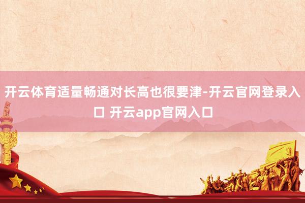 开云体育适量畅通对长高也很要津-开云官网登录入口 开云app官网入口