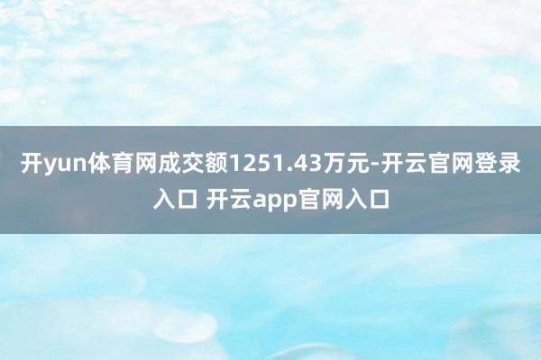 开yun体育网成交额1251.43万元-开云官网登录入口 开云app官网入口