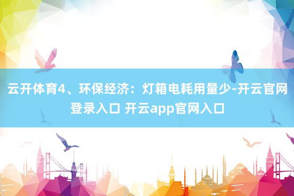 云开体育4、环保经济：灯箱电耗用量少-开云官网登录入口 开云app官网入口